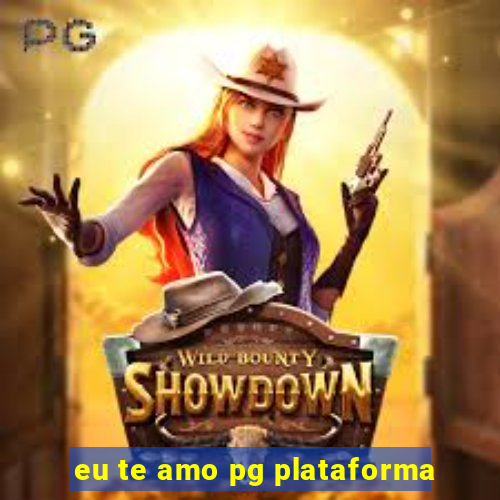 eu te amo pg plataforma